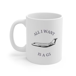 11 oz Coffee Mug - All I Want is a G5 (Gulfstream 500)